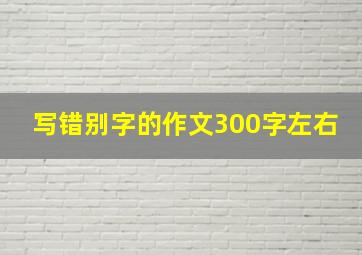 写错别字的作文300字左右