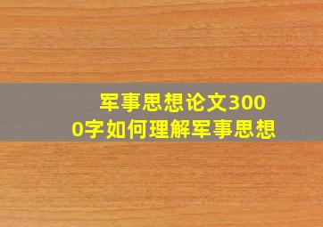 军事思想论文3000字如何理解军事思想