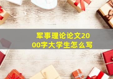 军事理论论文2000字大学生怎么写