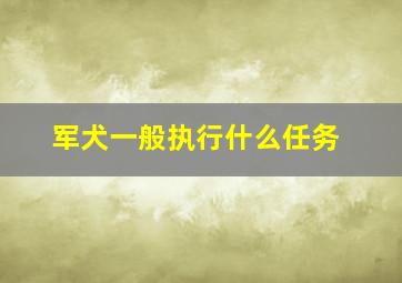 军犬一般执行什么任务