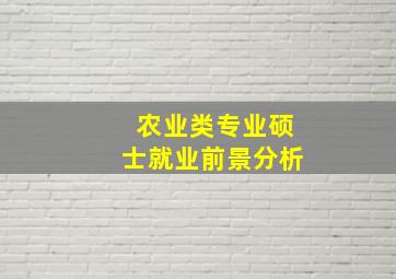 农业类专业硕士就业前景分析