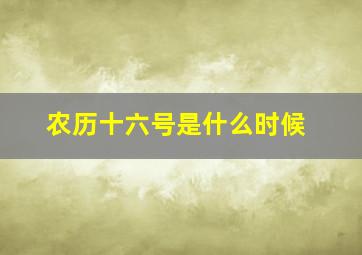 农历十六号是什么时候