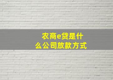 农商e贷是什么公司放款方式