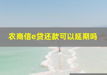 农商信e贷还款可以延期吗