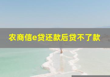 农商信e贷还款后贷不了款