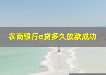 农商银行e贷多久放款成功