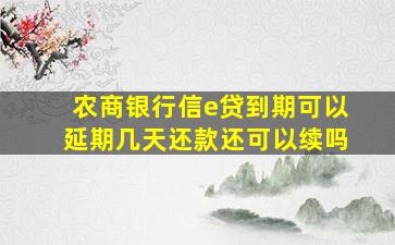 农商银行信e贷到期可以延期几天还款还可以续吗