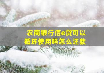 农商银行信e贷可以循环使用吗怎么还款