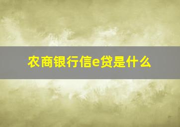 农商银行信e贷是什么