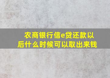 农商银行信e贷还款以后什么时候可以取出来钱