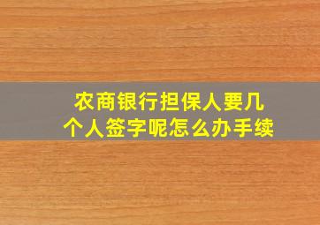 农商银行担保人要几个人签字呢怎么办手续