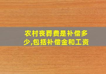 农村丧葬费是补偿多少,包括补偿金和工资