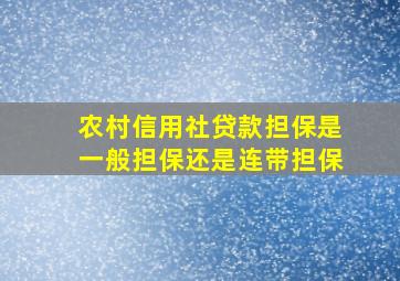 农村信用社贷款担保是一般担保还是连带担保