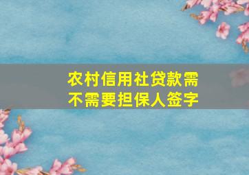 农村信用社贷款需不需要担保人签字