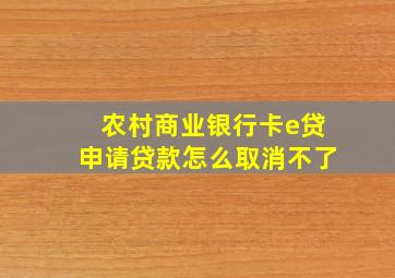 农村商业银行卡e贷申请贷款怎么取消不了