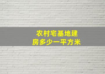 农村宅基地建房多少一平方米