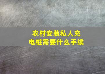 农村安装私人充电桩需要什么手续