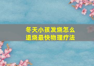 冬天小孩发烧怎么退烧最快物理疗法