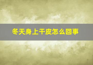 冬天身上干皮怎么回事