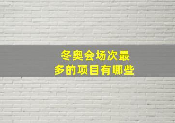 冬奥会场次最多的项目有哪些