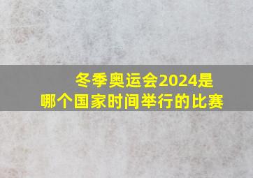 冬季奥运会2024是哪个国家时间举行的比赛