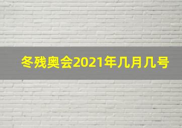 冬残奥会2021年几月几号