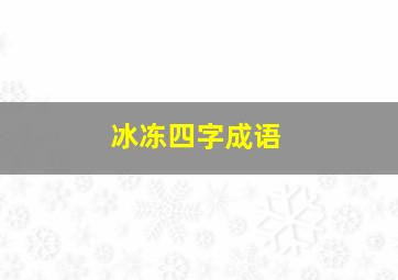 冰冻四字成语