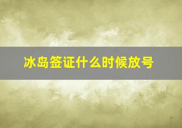 冰岛签证什么时候放号