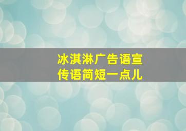 冰淇淋广告语宣传语简短一点儿