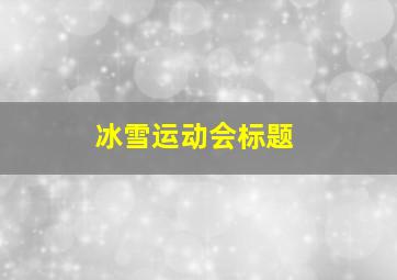 冰雪运动会标题