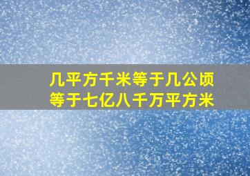 几平方千米等于几公顷等于七亿八千万平方米