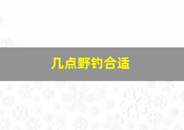 几点野钓合适