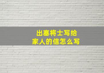 出塞将士写给家人的信怎么写