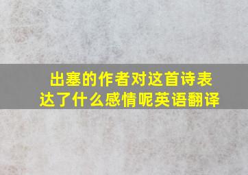 出塞的作者对这首诗表达了什么感情呢英语翻译