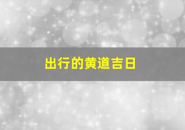 出行的黄道吉日