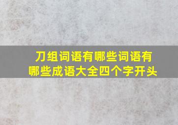 刀组词语有哪些词语有哪些成语大全四个字开头