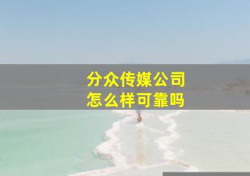 分众传媒公司怎么样可靠吗