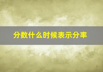 分数什么时候表示分率