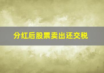 分红后股票卖出还交税