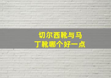 切尔西靴与马丁靴哪个好一点