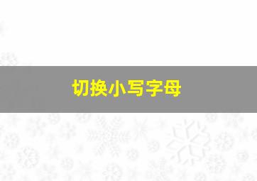 切换小写字母