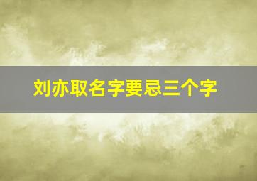 刘亦取名字要忌三个字