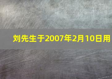 刘先生于2007年2月10日用