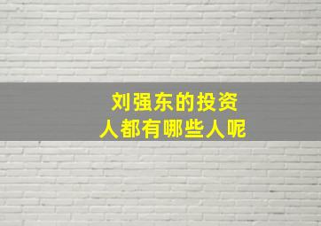 刘强东的投资人都有哪些人呢