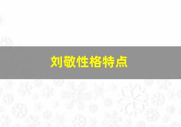 刘敬性格特点