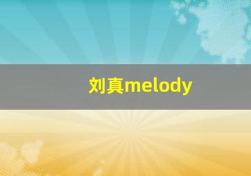 刘真melody