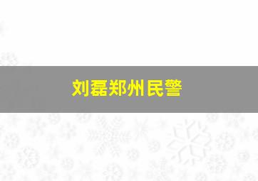 刘磊郑州民警