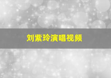 刘紫玲演唱视频