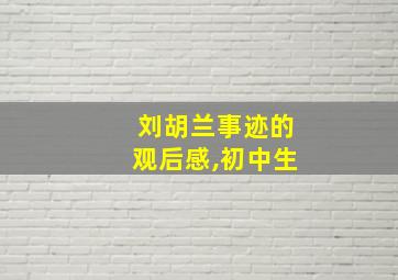 刘胡兰事迹的观后感,初中生