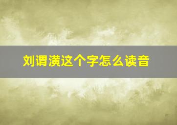 刘谓潢这个字怎么读音